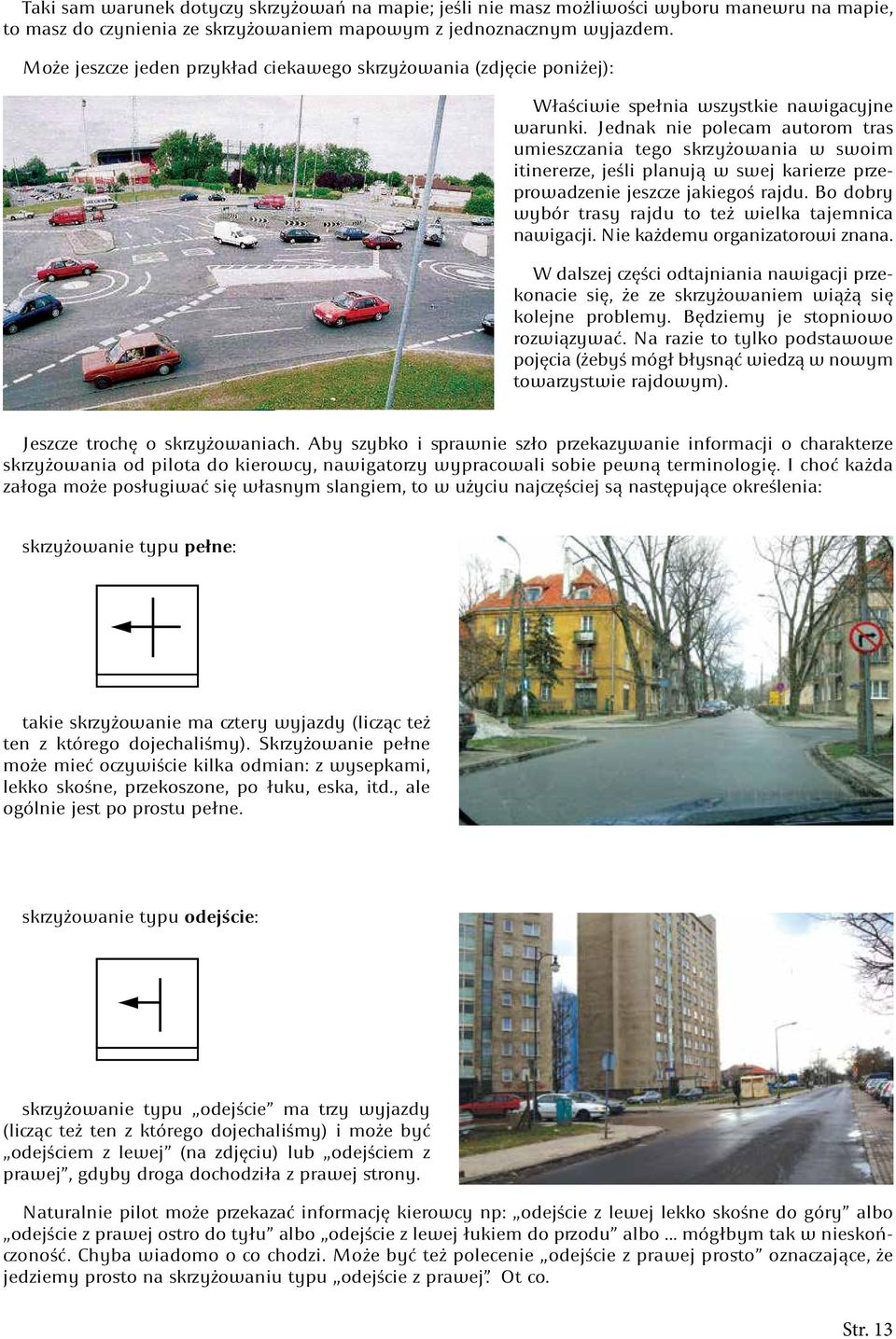 Jednak nie polecam autorom tras umieszczania tego skrzyżowania w swoim itinererze, jeśli planują w swej karierze przeprowadzenie jeszcze jakiegoś rajdu.