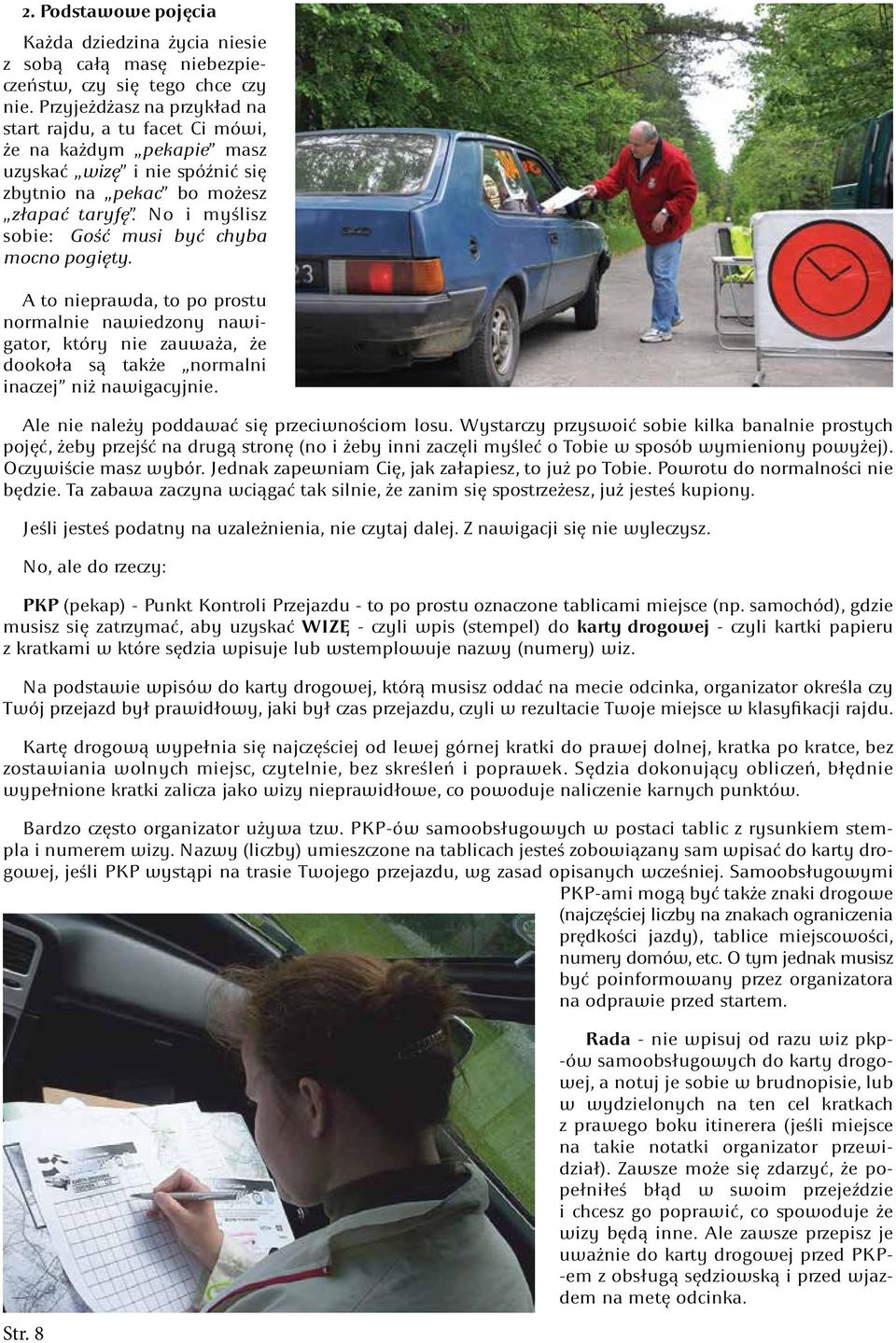 No i myślisz sobie: Gość musi być chyba mocno pogięty. A to nieprawda, to po prostu normalnie nawiedzony nawigator, który nie zauważa, że dookoła są także normalni inaczej niż nawigacyjnie.