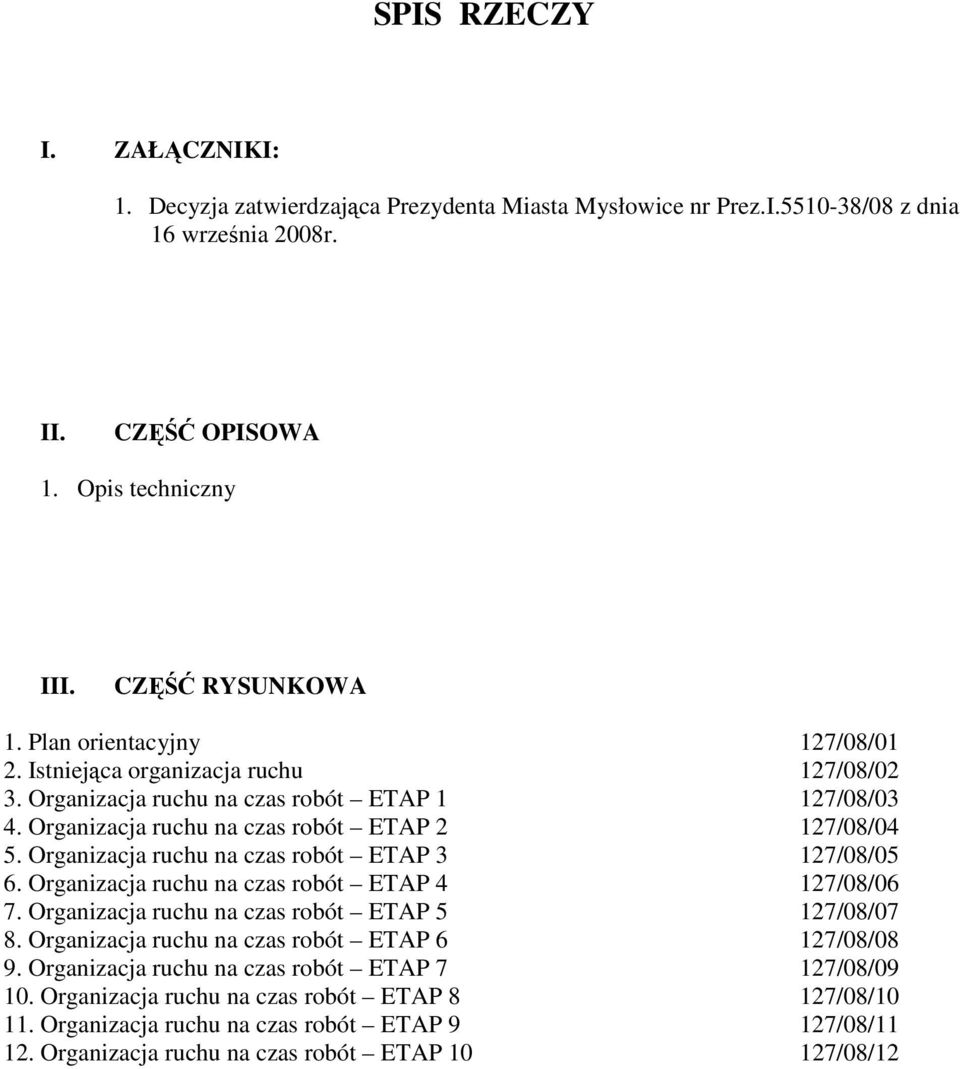 Organizacja ruchu na czas robót ETAP 3 127/08/05 6. Organizacja ruchu na czas robót ETAP 4 127/08/06 7. Organizacja ruchu na czas robót ETAP 5 127/08/07 8.