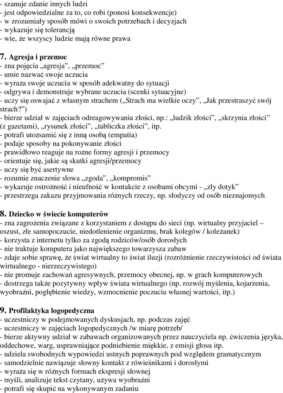 Agresja i przemoc - zna pojęcia agresja, przemoc - umie nazwać swoje uczucia - wyraża swoje uczucia w sposób adekwatny do sytuacji - odgrywa i demonstruje wybrane uczucia (scenki sytuacyjne) - uczy