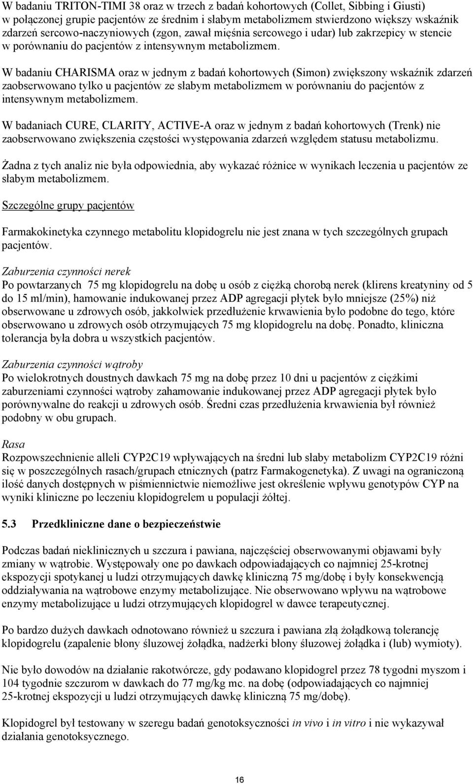 W badaniu CHARISMA oraz w jednym z badań kohortowych (Simon) zwiększony wskaźnik zdarzeń zaobserwowano tylko u pacjentów ze słabym metabolizmem w porównaniu do pacjentów z intensywnym metabolizmem.