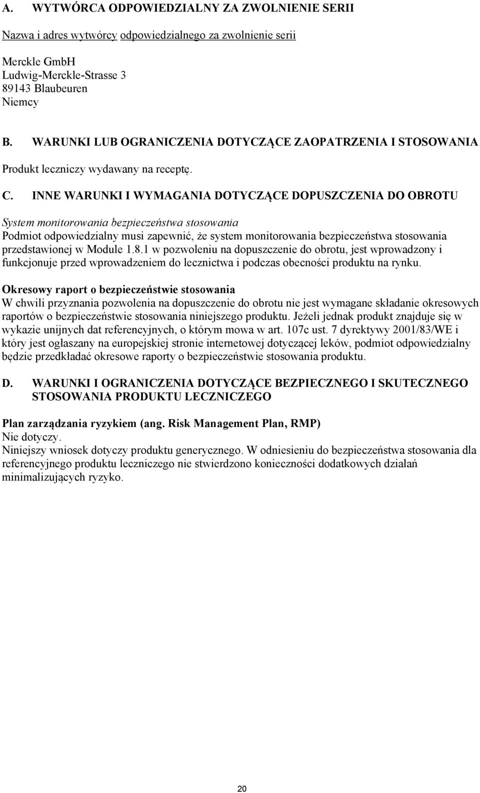 INNE WARUNKI I WYMAGANIA DOTYCZĄCE DOPUSZCZENIA DO OBROTU System monitorowania bezpieczeństwa stosowania Podmiot odpowiedzialny musi zapewnić, że system monitorowania bezpieczeństwa stosowania