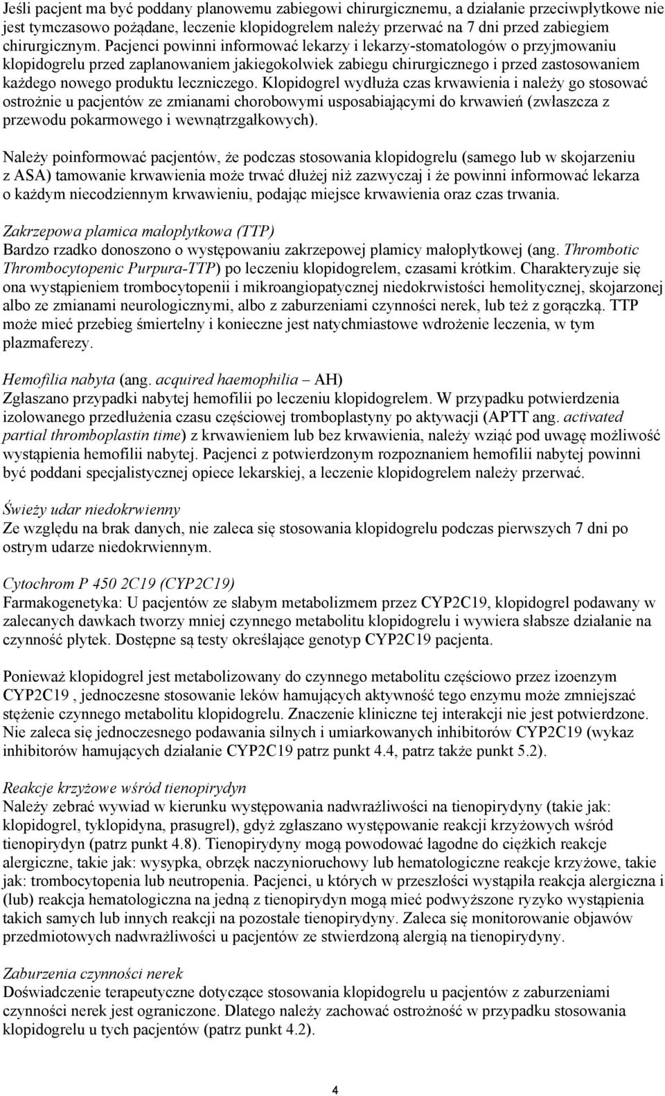 Pacjenci powinni informować lekarzy i lekarzy-stomatologów o przyjmowaniu klopidogrelu przed zaplanowaniem jakiegokolwiek zabiegu chirurgicznego i przed zastosowaniem każdego nowego produktu