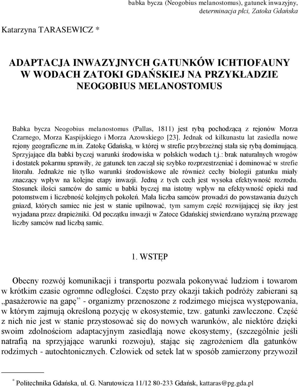 Jednak od kilkunastu lat zasiedla nowe rejony geograficzne m.in. Zatokę Gdańską, w której w strefie przybrzeżnej stała się rybą dominującą.