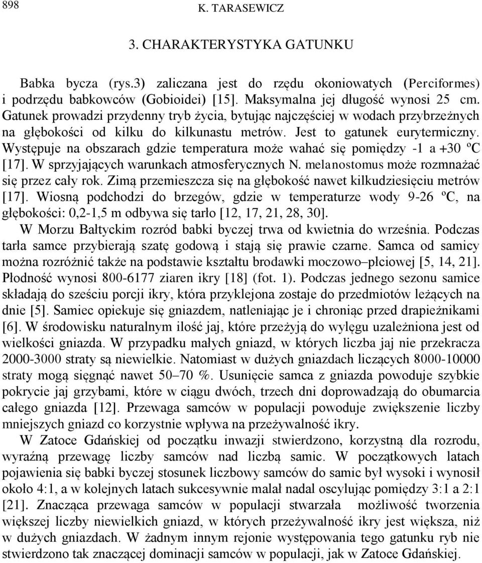 Występuje na obszarach gdzie temperatura może wahać się pomiędzy -1 a +30 ºC [17]. W sprzyjających warunkach atmosferycznych N. melanostomus może rozmnażać się przez cały rok.
