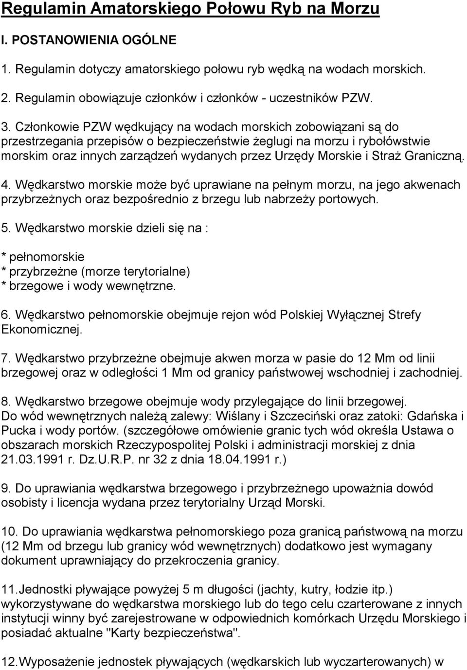 i Straż Graniczną. 4. Wędkarstwo morskie może być uprawiane na pełnym morzu, na jego akwenach przybrzeżnych oraz bezpośrednio z brzegu lub nabrzeży portowych. 5.