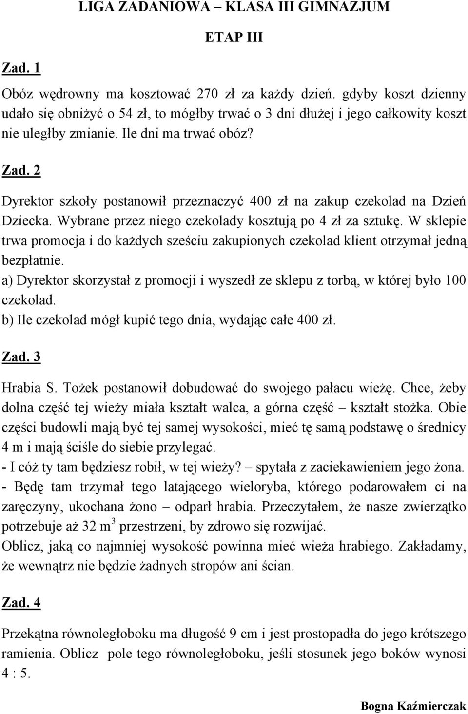 Dyrektor szkoły postanowił przeznaczyć 400 zł na zakup czekolad na Dzień Dziecka. Wybrane przez niego czekolady kosztują po 4 zł za sztukę.