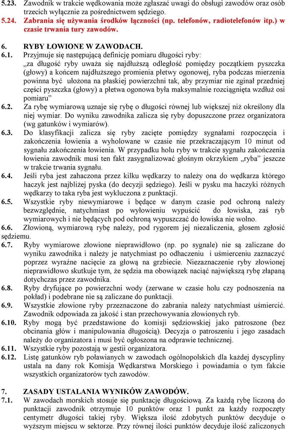 Przyjmuje się następującą definicję pomiaru długości ryby: za długość ryby uważa się najdłuższą odległość pomiędzy początkiem pyszczka (głowy) a końcem najdłuższego promienia płetwy ogonowej, ryba