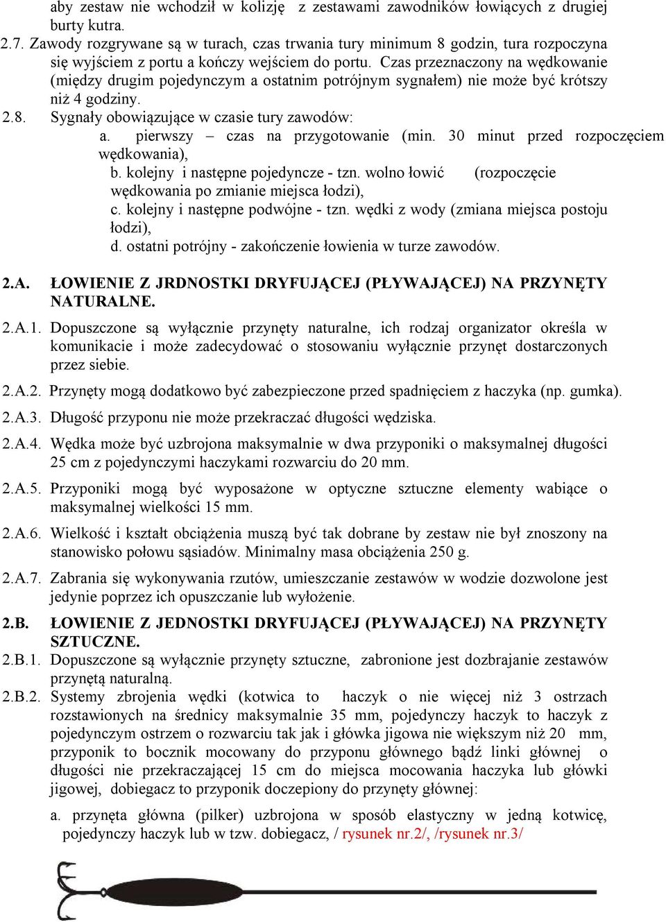 Czas przeznaczony na wędkowanie (między drugim pojedynczym a ostatnim potrójnym sygnałem) nie może być krótszy niż 4 godziny. 2.8. Sygnały obowiązujące w czasie tury zawodów: a.