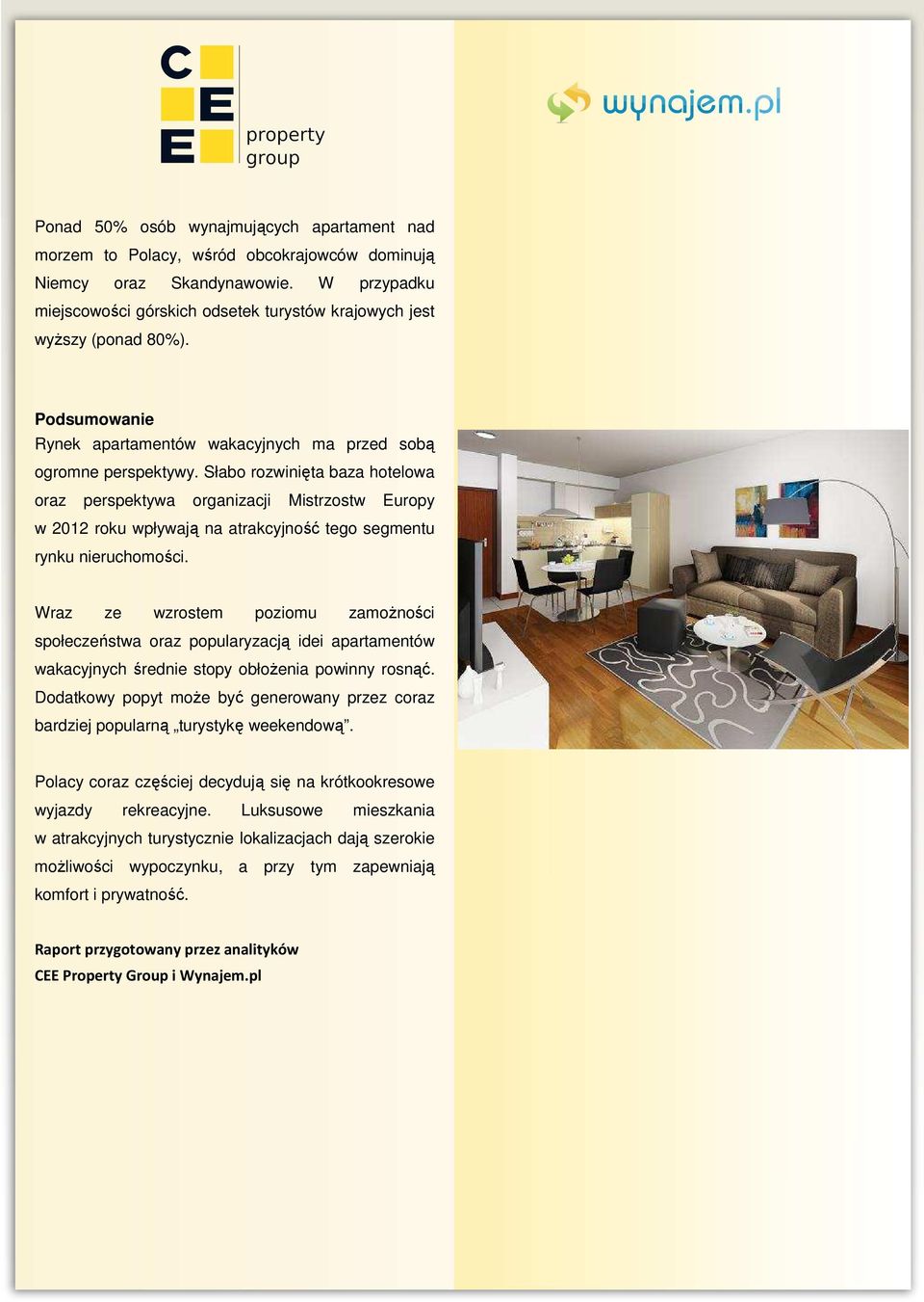 Słabo rozwinięta baza hotelowa oraz perspektywa organizacji Mistrzostw Europy w 2012 roku wpływają na atrakcyjność tego segmentu rynku nieruchomości.