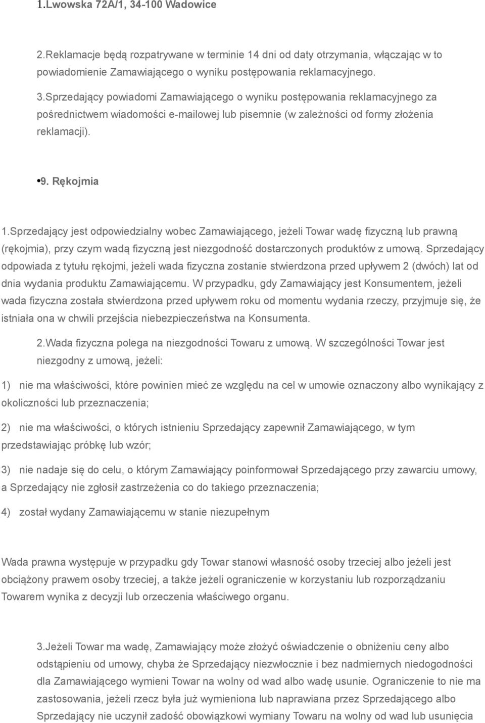 Sprzedający odpowiada z tytułu rękojmi, jeżeli wada fizyczna zostanie stwierdzona przed upływem 2 (dwóch) lat od dnia wydania produktu Zamawiającemu.