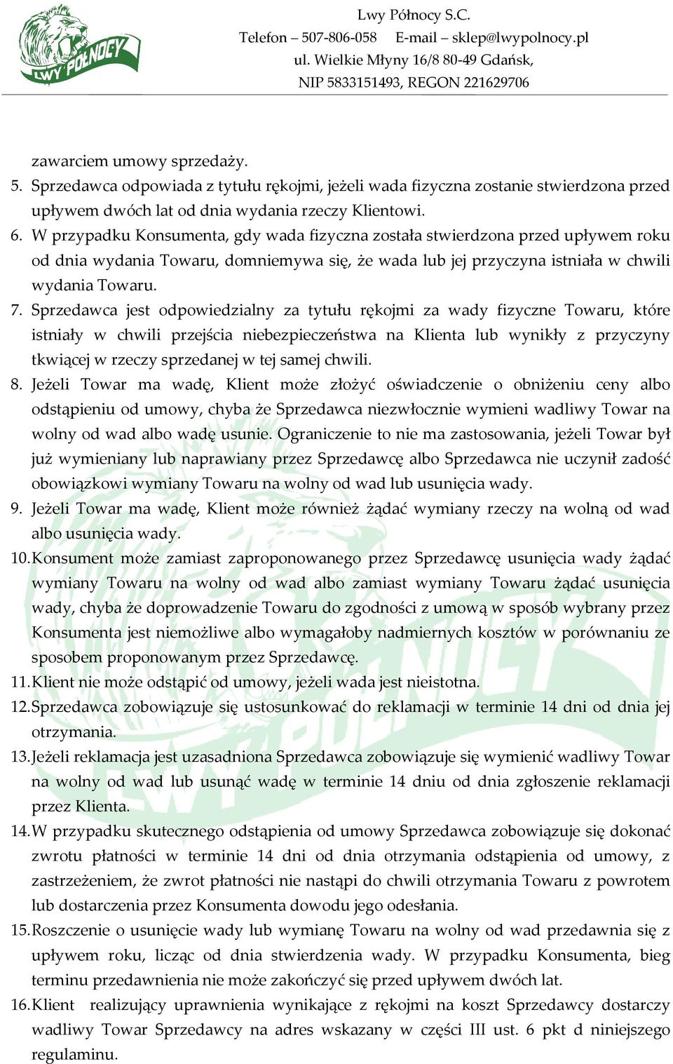 Sprzedawca jest odpowiedzialny za tytułu rękojmi za wady fizyczne Towaru, które istniały w chwili przejścia niebezpieczeństwa na Klienta lub wynikły z przyczyny tkwiącej w rzeczy sprzedanej w tej