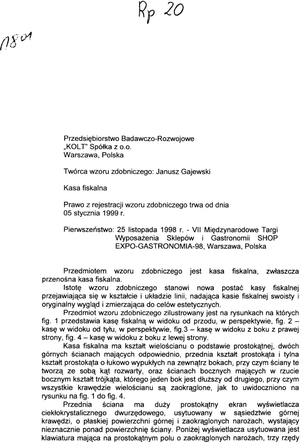 - VII Międzynarodow e Targ i Wyposażenia Sklepó w i Gastronomi i SHO P EXPO-GASTRONOMIA-98, Warszawa, Polsk a Przedmiotem wzor u zdobniczeg o jes t kas a fiskalna, zwłaszcz a przenośna kas a fiskalna.