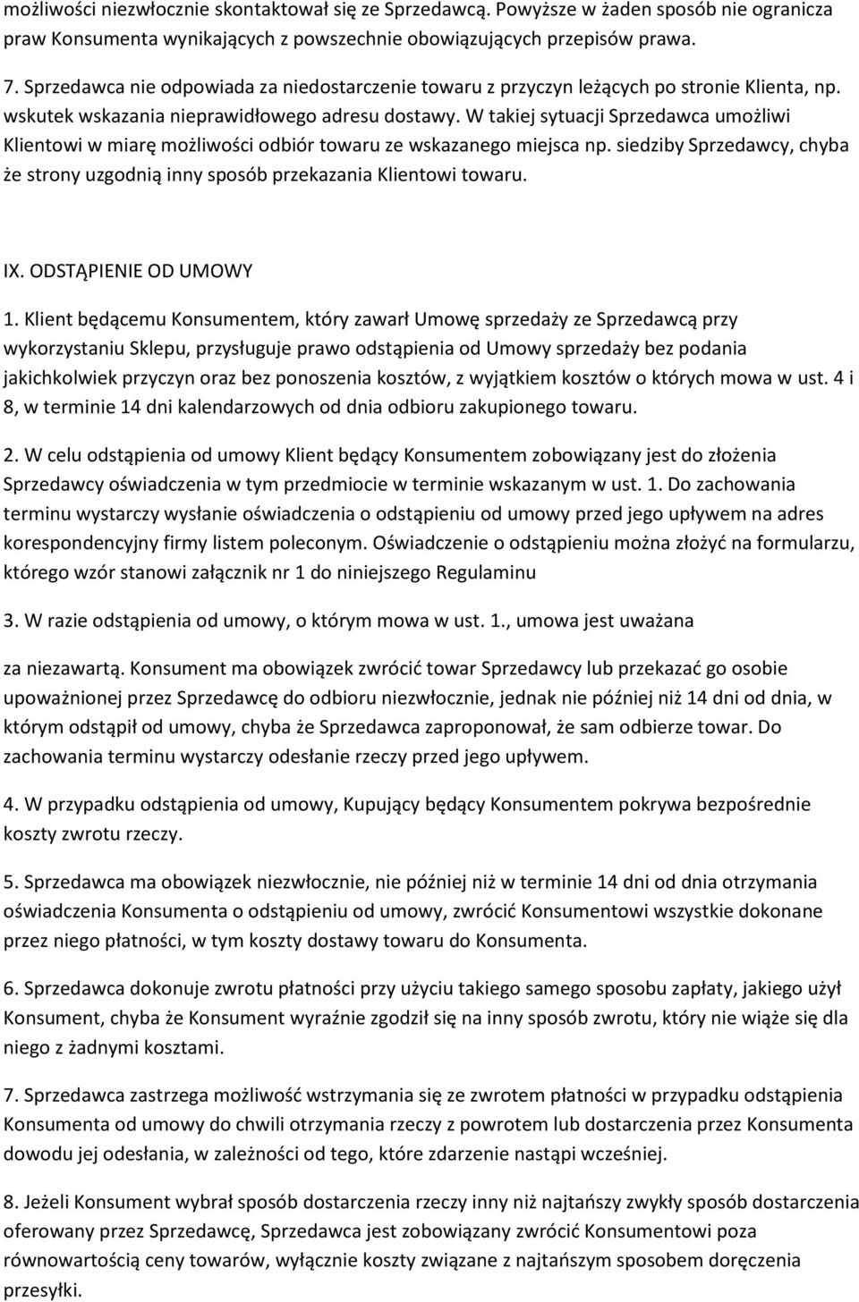 W takiej sytuacji Sprzedawca umożliwi Klientowi w miarę możliwości odbiór towaru ze wskazanego miejsca np. siedziby Sprzedawcy, chyba że strony uzgodnią inny sposób przekazania Klientowi towaru. IX.