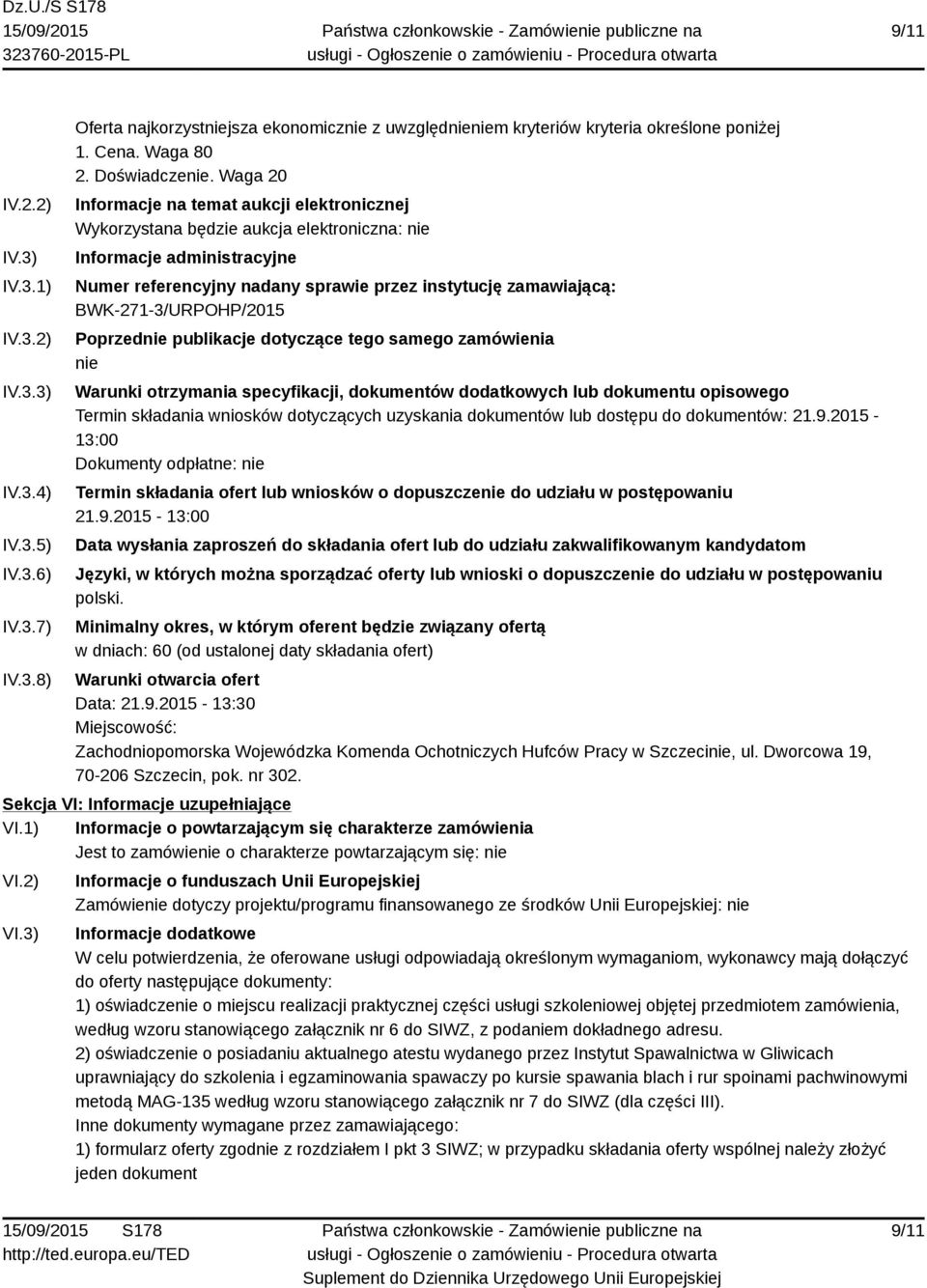 Waga 20 Informacje na temat aukcji elektronicznej Wykorzystana będzie aukcja elektroniczna: nie Informacje administracyjne Numer referencyjny nadany sprawie przez instytucję zamawiającą: