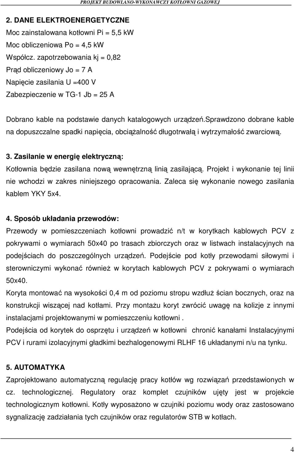 sprawdzono dobrane kable na dopuszczalne spadki napięcia, obciąŝalność długotrwałą i wytrzymałość zwarciową. 3.