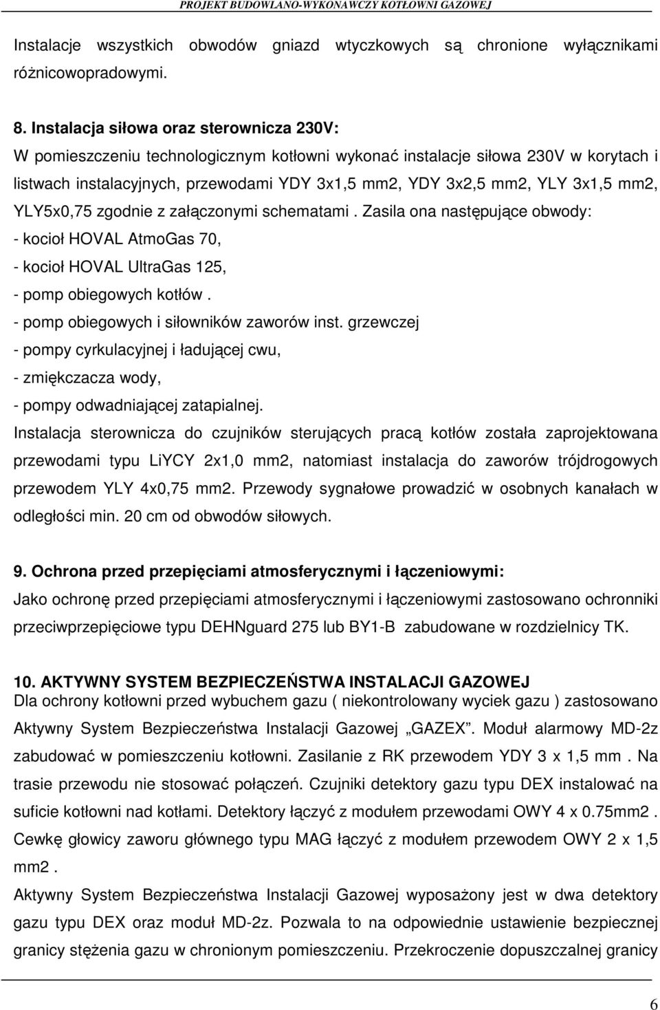 3x1,5 mm2, YLY5x0,75 zgodnie z załączonymi schematami. Zasila ona następujące obwody: - kocioł HOVAL AtmoGas 70, - kocioł HOVAL UltraGas 125, - pomp obiegowych kotłów.