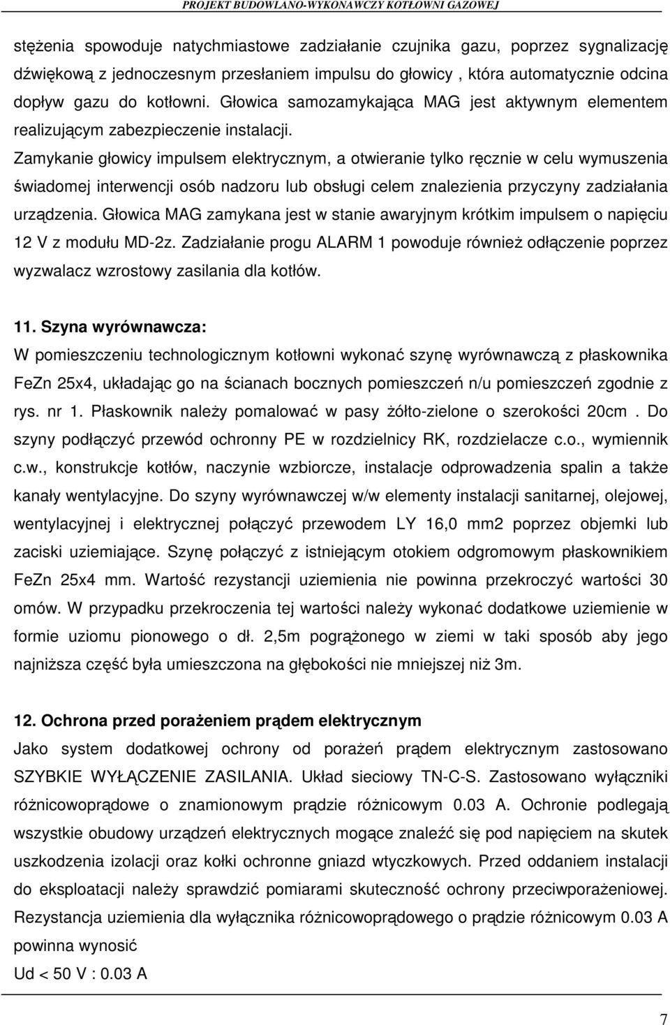 Zamykanie głowicy impulsem elektrycznym, a otwieranie tylko ręcznie w celu wymuszenia świadomej interwencji osób nadzoru lub obsługi celem znalezienia przyczyny zadziałania urządzenia.