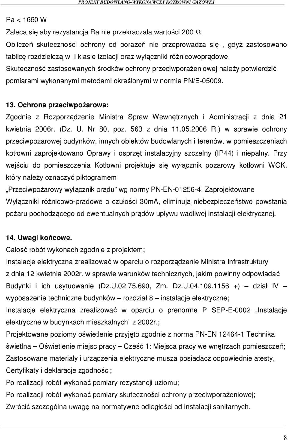 Skuteczność zastosowanych środków ochrony przeciwporaŝeniowej naleŝy potwierdzić pomiarami wykonanymi metodami określonymi w normie PN/E-05009. 13.