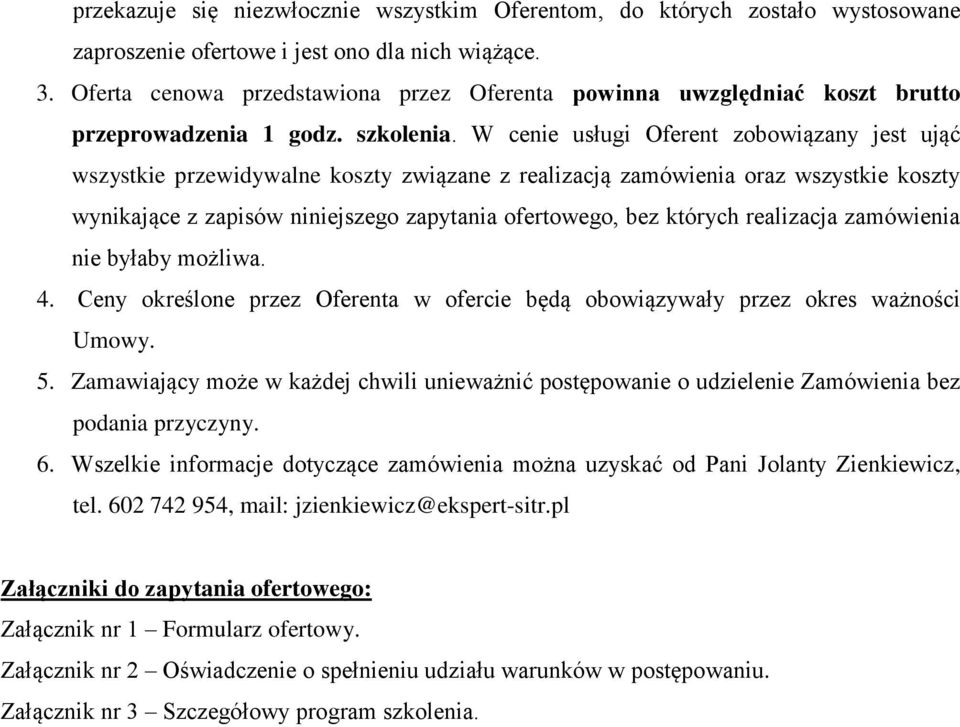 W cenie usługi Oferent zobowiązany jest ująć wszystkie przewidywalne koszty związane z realizacją zamówienia oraz wszystkie koszty wynikające z zapisów niniejszego zapytania ofertowego, bez których