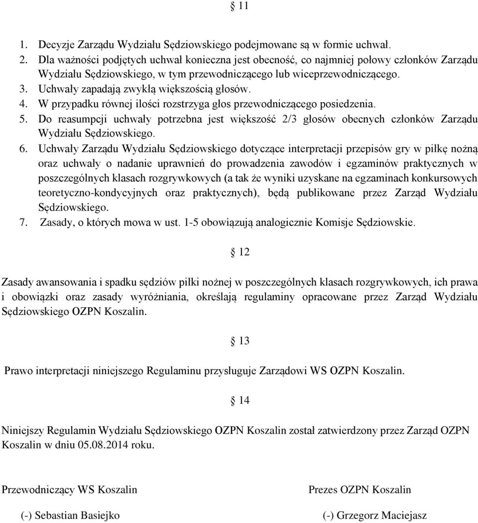 Uchwały zapadają zwykłą większością głosów. 4. W przypadku równej ilości rozstrzyga głos przewodniczącego posiedzenia. 5.