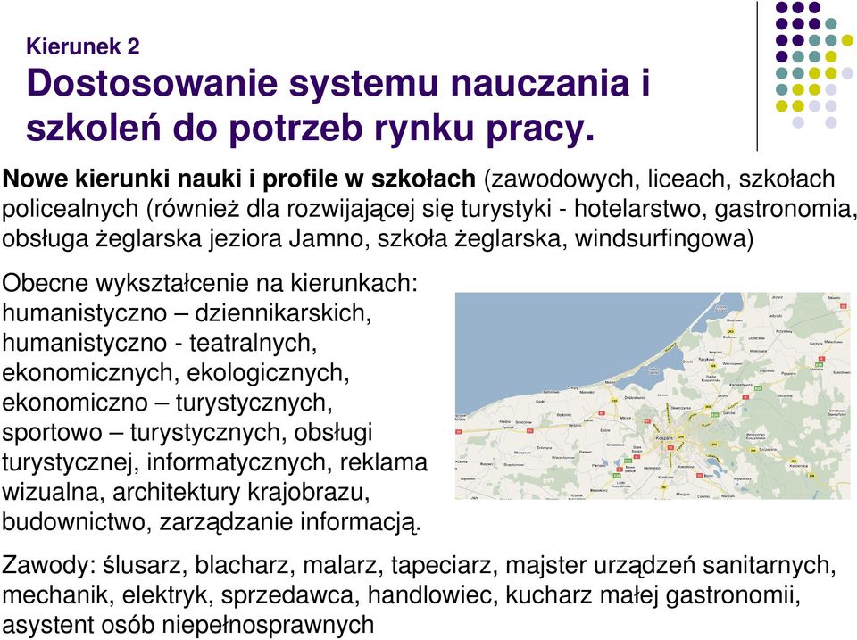 żeglarska, windsurfingowa) Obecne wykształcenie na kierunkach: humanistyczno dziennikarskich, humanistyczno - teatralnych, ekonomicznych, ekologicznych, ekonomiczno turystycznych, sportowo