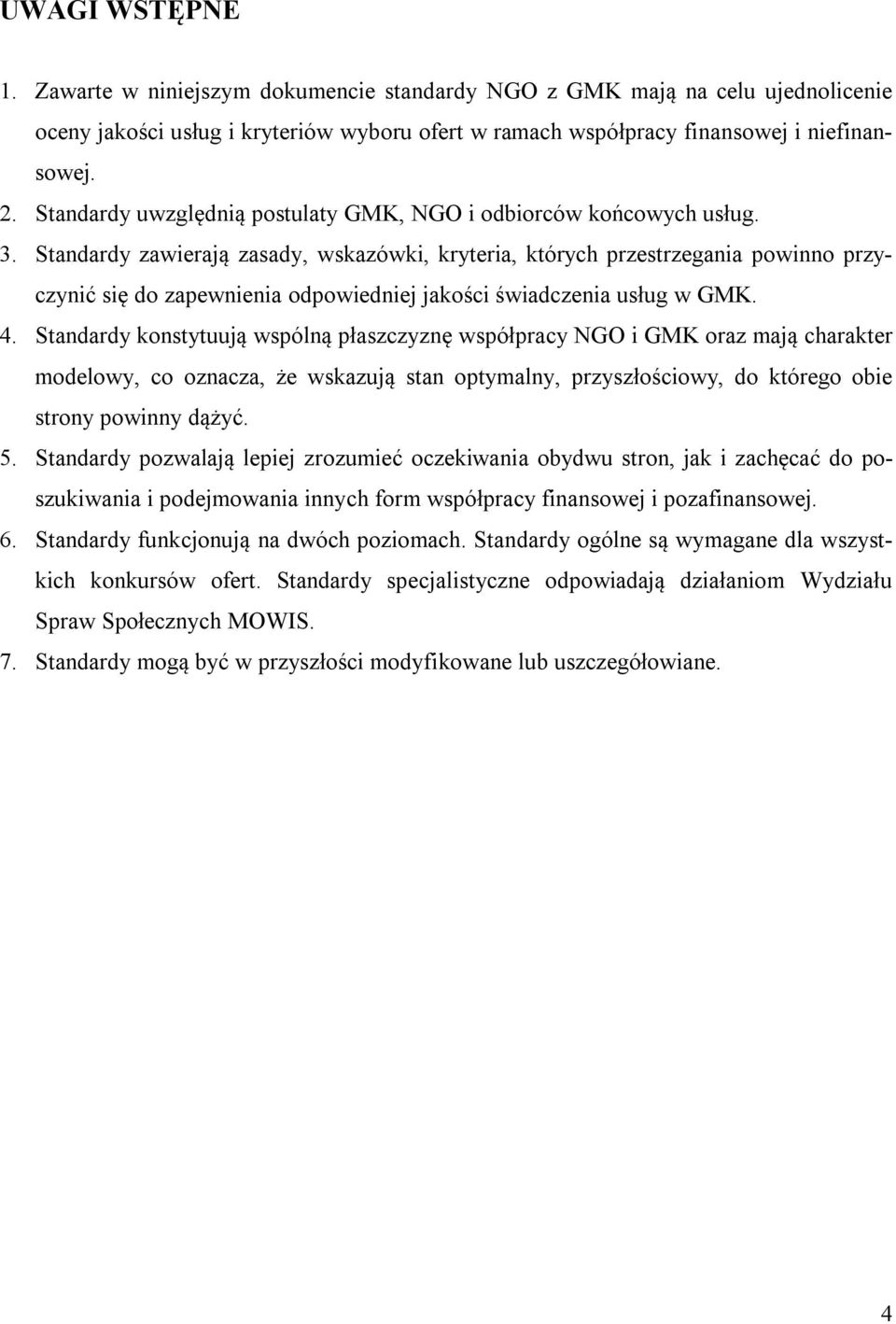 Standardy zawierają zasady, wskazówki, kryteria, których przestrzegania powinno przyczynić się do zapewnienia odpowiedniej jakości świadczenia usług w GMK. 4.