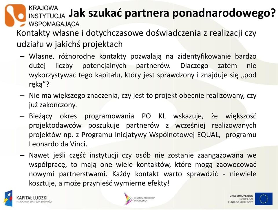 Dlaczego zatem nie wykorzystywać tego kapitału, który jest sprawdzony i znajduje się pod ręką? Nie ma większego znaczenia, czy jest to projekt obecnie realizowany, czy już zakończony.