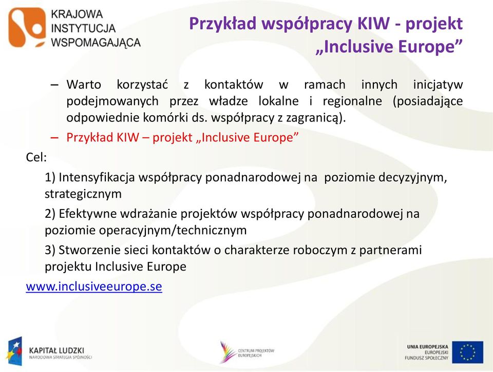 Przykład KIW projekt Inclusive Europe 1) Intensyfikacja współpracy ponadnarodowej na poziomie decyzyjnym, strategicznym 2) Efektywne