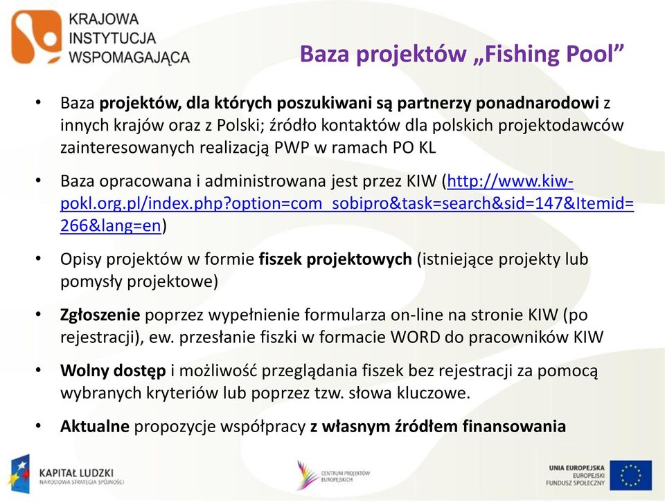 option=com_sobipro&task=search&sid=147&itemid= 266&lang=en) Opisy projektów w formie fiszek projektowych (istniejące projekty lub pomysły projektowe) Zgłoszenie poprzez wypełnienie formularza