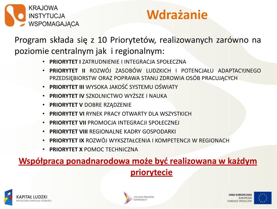 SZKOLNICTWO WYŻSZE I NAUKA PRIORYTET V DOBRE RZĄDZENIE PRIORYTET VI RYNEK PRACY OTWARTY DLA WSZYSTKICH PRIORYTET VII PROMOCJA INTEGRACJI SPOŁECZNEJ PRIORYTET VIII