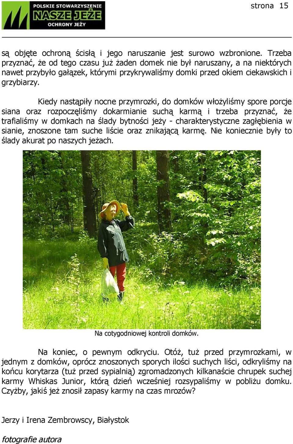Kiedy nastąpiły nocne przymrozki, do domków włożyliśmy spore porcje siana oraz rozpoczęliśmy dokarmianie suchą karmą i trzeba przyznać, że trafialiśmy w domkach na ślady bytności jeży -