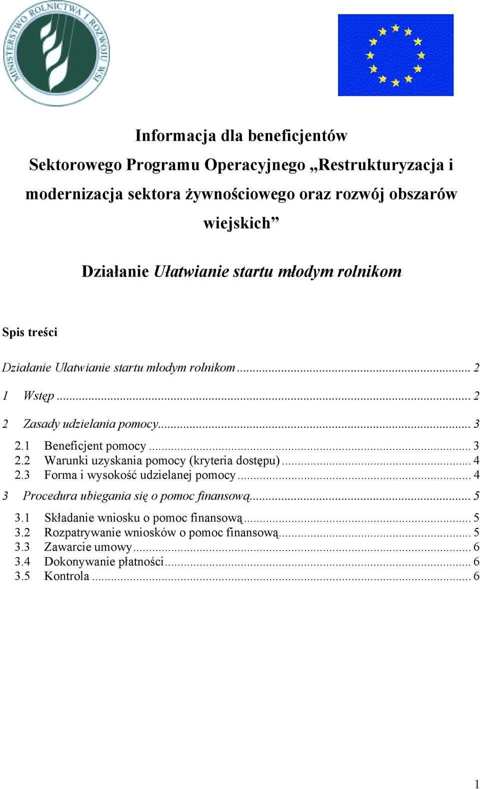 1 Beneficjent pomocy... 3 2.2 Warunki uzyskania pomocy (kryteria dostępu)... 4 2.3 Forma i wysokość udzielanej pomocy.