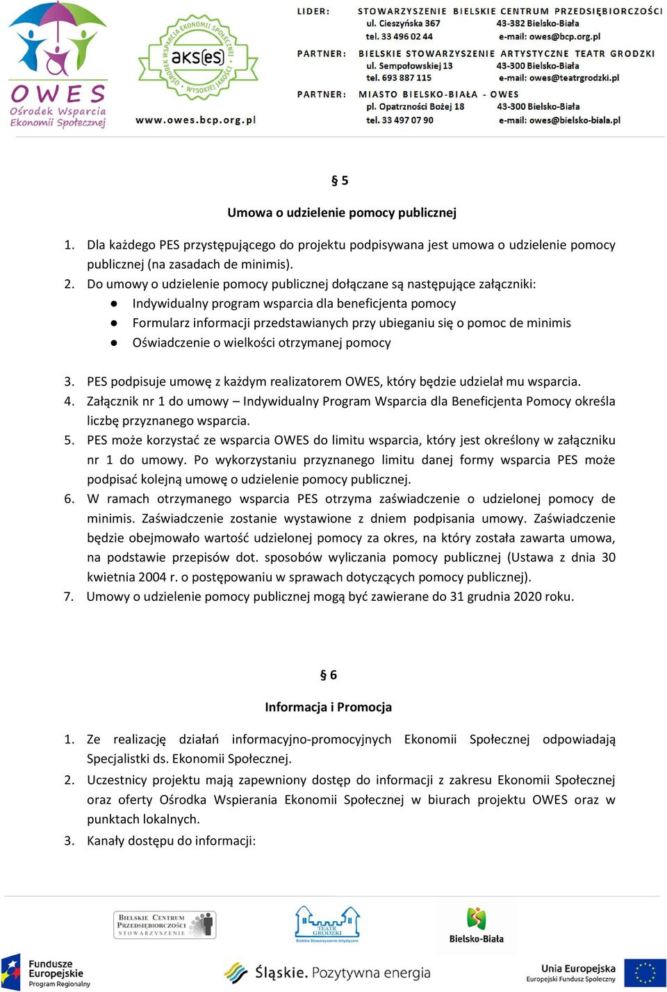 minimis Oświadczenie o wielkości otrzymanej pomocy 3. PES podpisuje umowę z każdym realizatorem OWES, który będzie udzielał mu wsparcia. 4.