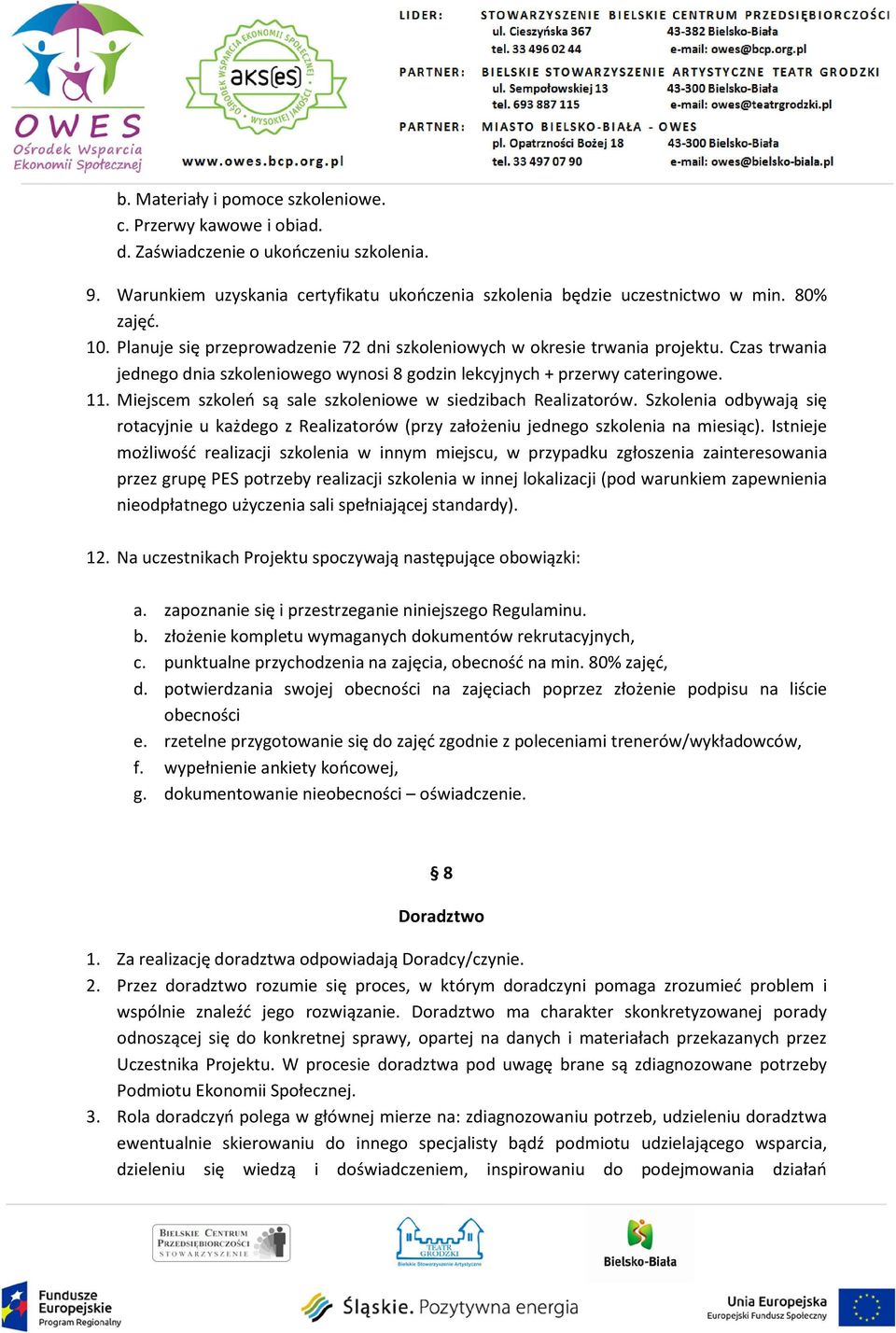 Miejscem szkoleń są sale szkoleniowe w siedzibach Realizatorów. Szkolenia odbywają się rotacyjnie u każdego z Realizatorów (przy założeniu jednego szkolenia na miesiąc).