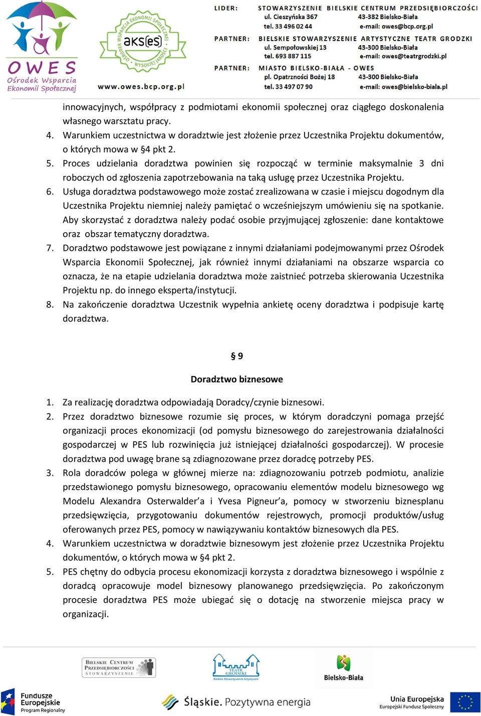 Proces udzielania doradztwa powinien się rozpocząć w terminie maksymalnie 3 dni roboczych od zgłoszenia zapotrzebowania na taką usługę przez Uczestnika Projektu. 6.