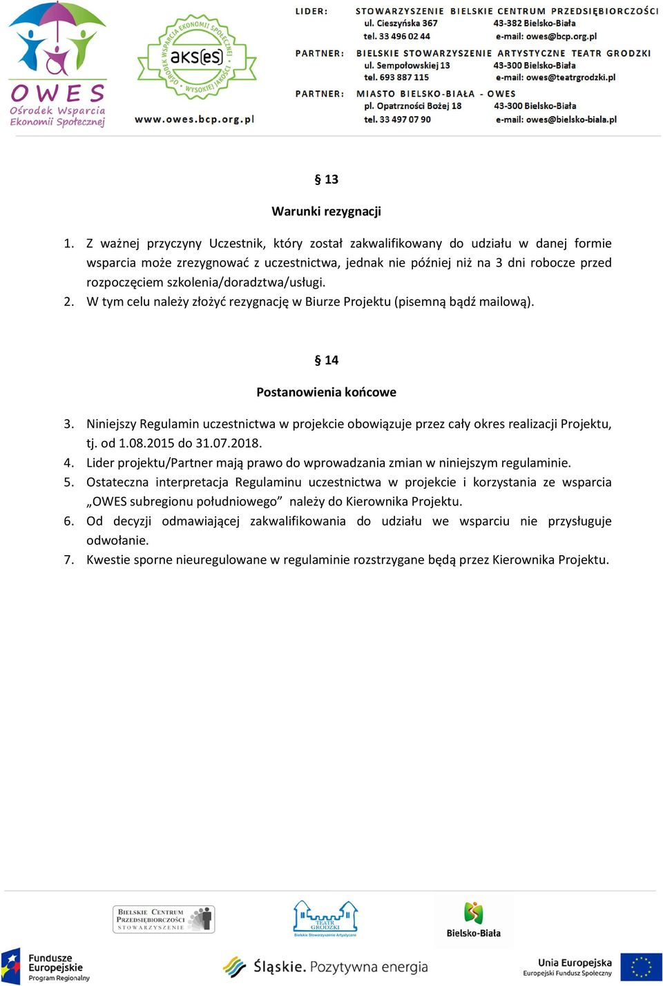 szkolenia/doradztwa/usługi. 2. W tym celu należy złożyć rezygnację w Biurze Projektu (pisemną bądź mailową). 14 Postanowienia końcowe 3.