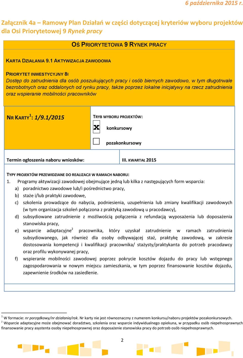 poprzez lokalne inicjatywy na rzecz zatrudnienia oraz wspieranie mobilności pracowników NR KARTY : /9./205 TRYB WYBORU PROJEKTÓW: x konkursowy pozakonkursowy Termin ogłoszenia naboru wniosków: III.