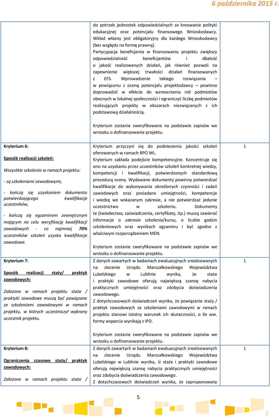 Partycypacja beneficjenta w finansowaniu projektu zwiększy odpowiedzialność beneficjentów i dbałość o jakość realizowanych działań, jak również pozwoli na zapewnienie większej trwałości działań