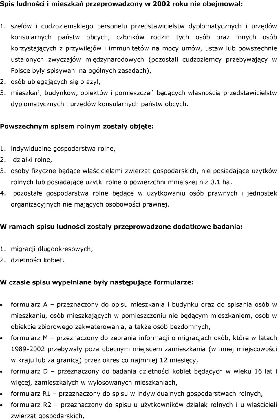 mocy umów, ustaw lub powszechnie ustalonych zwyczajów międzynarodowych (pozostali cudzoziemcy przebywający w Polsce były spisywani na ogólnych zasadach), 2. osób ubiegających się o azyl, 3.