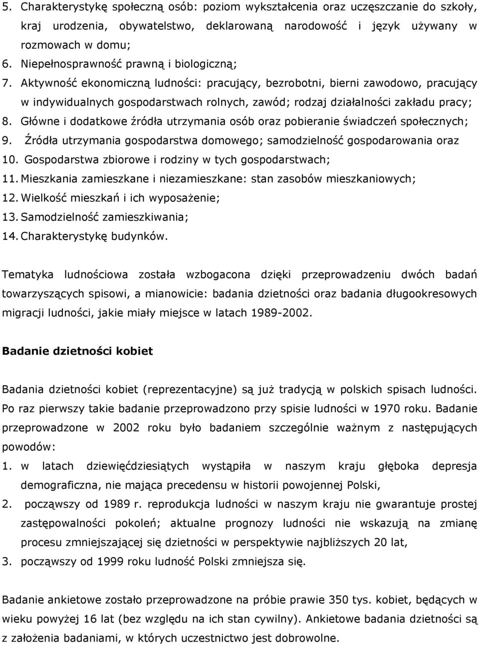 Aktywność ekonomiczną ludności: pracujący, bezrobotni, bierni zawodowo, pracujący w indywidualnych gospodarstwach rolnych, zawód; rodzaj działalności zakładu pracy; 8.