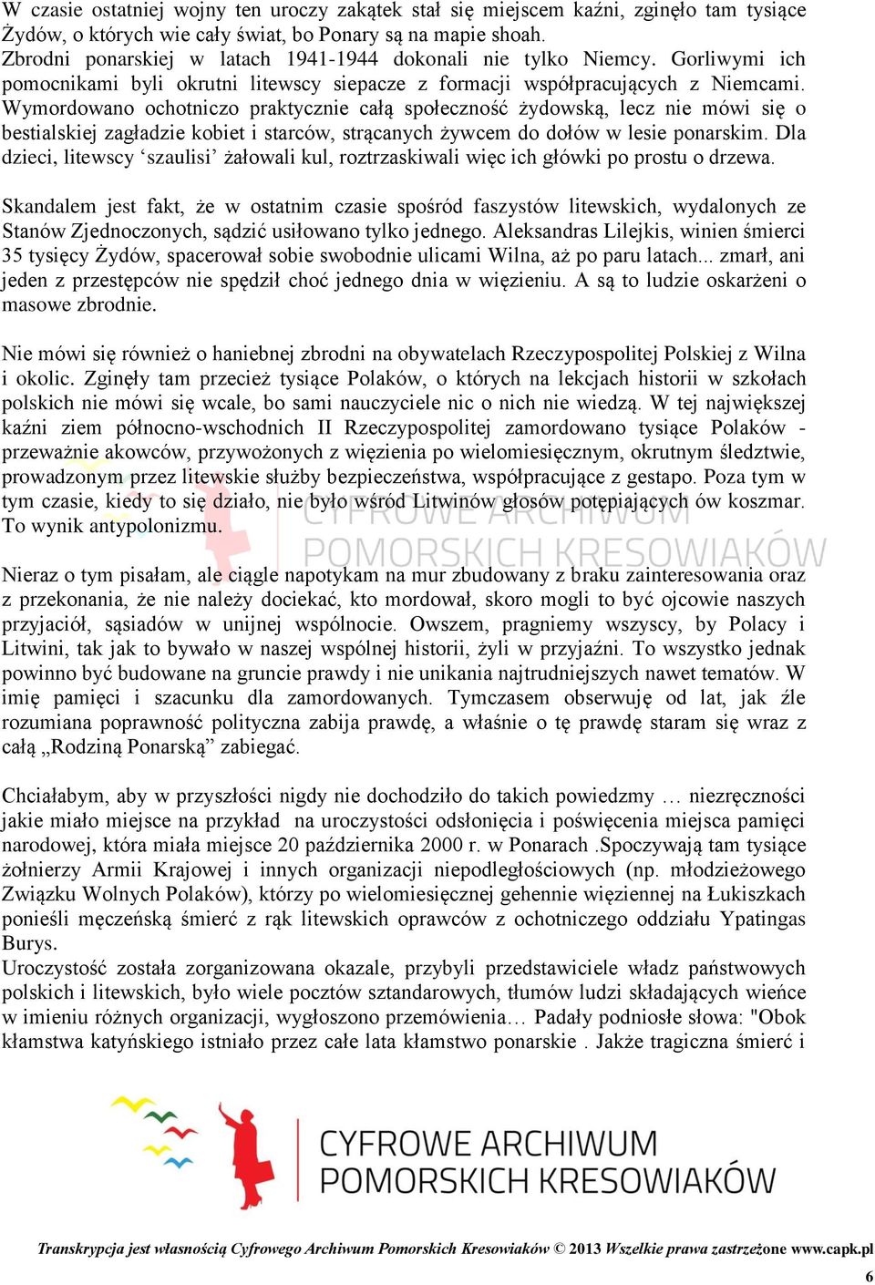 Wymordowano ochotniczo praktycznie całą społeczność żydowską, lecz nie mówi się o bestialskiej zagładzie kobiet i starców, strącanych żywcem do dołów w lesie ponarskim.