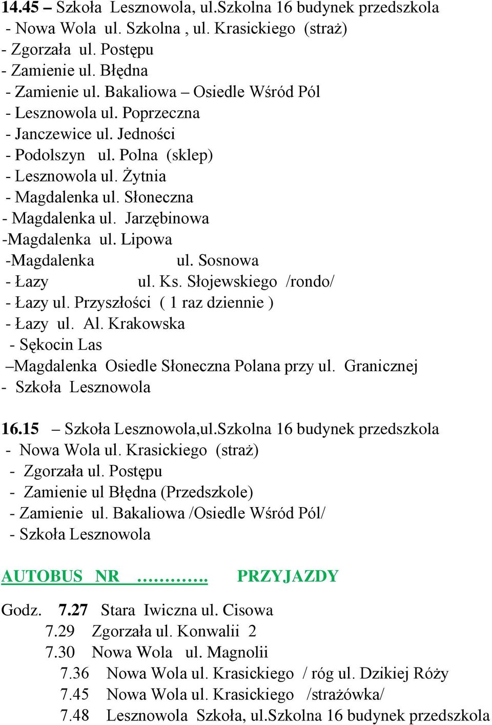 Lipowa -Magdalenka ul. Sosnowa - Łazy ul. Ks. Słojewskiego /rondo/ - Łazy ul. Przyszłości ( 1 raz dziennie ) - Łazy ul. Al. Krakowska - Sękocin Las Magdalenka Osiedle Słoneczna Polana przy ul.