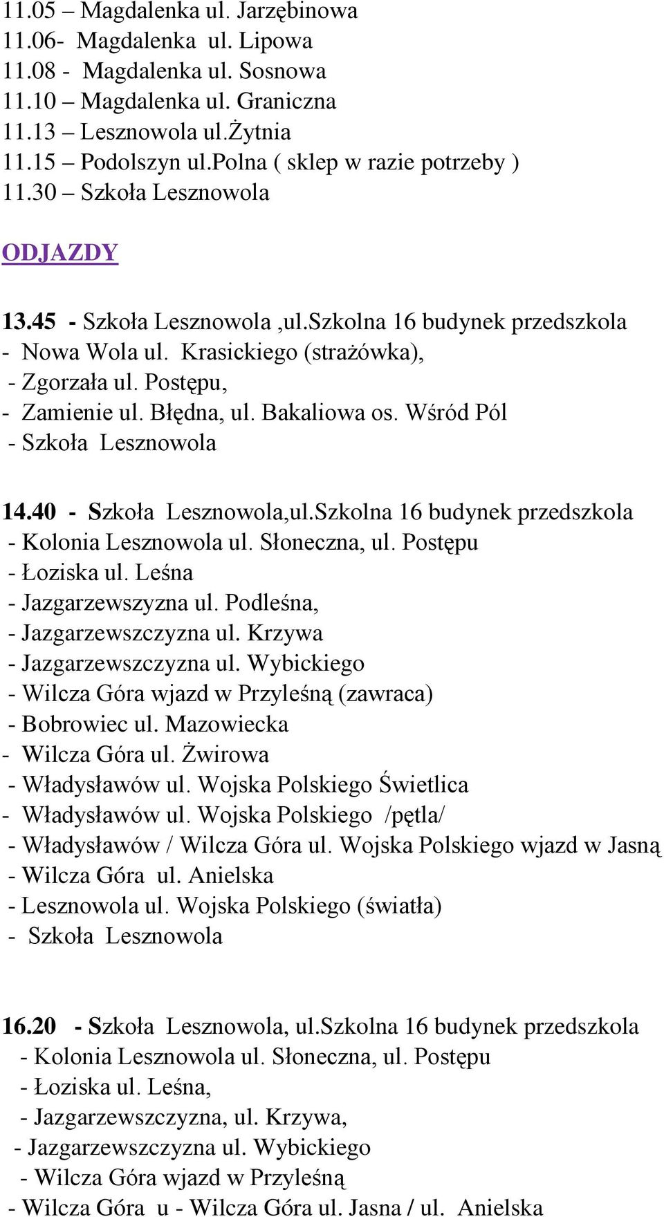 Bakaliowa os. Wśród Pól 14.40,ul.Szkolna 16 budynek przedszkola - Kolonia Lesznowola ul. Słoneczna, ul. Postępu - Łoziska ul. Leśna - Jazgarzewszyzna ul. Podleśna, - Jazgarzewszczyzna ul.