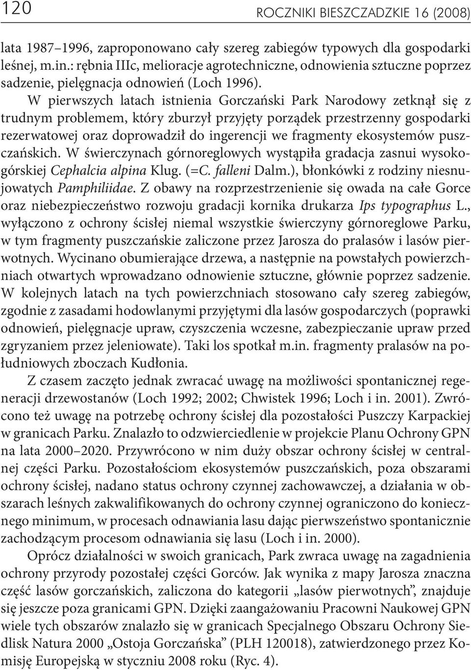 W pierwszych latach istnienia Gorczański Park Narodowy zetknął się z trudnym problemem, który zburzył przyjęty porządek przestrzenny gospodarki rezerwatowej oraz doprowadził do ingerencji we