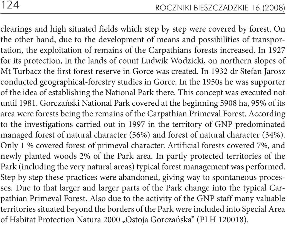 In 1927 for its protection, in the lands of count Ludwik Wodzicki, on northern slopes of Mt Turbacz the first forest reserve in Gorce was created.