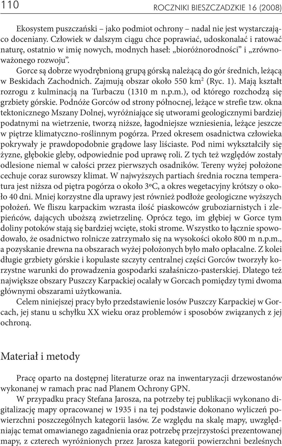 Gorce są dobrze wyodrębnioną grupą górską należącą do gór średnich, leżącą w Beskidach Zachodnich. Zajmują obszar około 550 km 2 (Ryc. 1). Mają kształt rozrogu z kulminacją na Turbaczu (1310 m n.p.m.), od którego rozchodzą się grzbiety górskie.