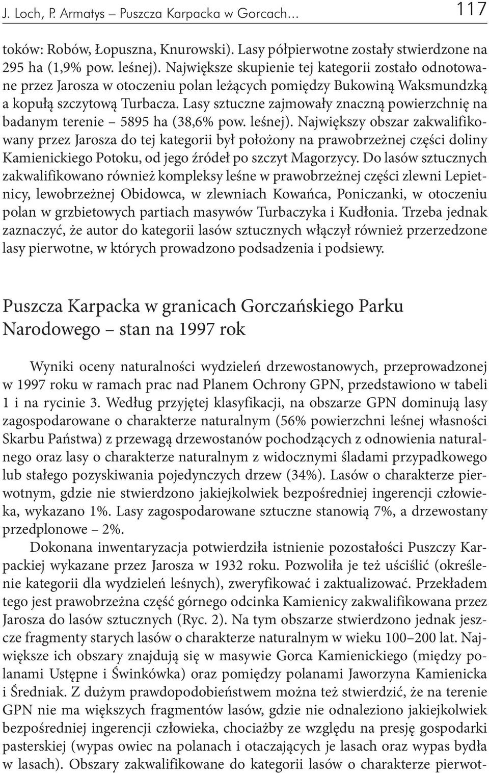 Lasy sztuczne zajmowały znaczną powierzchnię na badanym terenie 5895 ha (38,6% pow. leśnej).