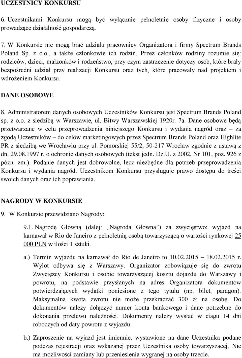 Przez członków rodziny rozumie się: rodziców, dzieci, małżonków i rodzeństwo, przy czym zastrzeżenie dotyczy osób, które brały bezpośredni udział przy realizacji Konkursu oraz tych, które pracowały
