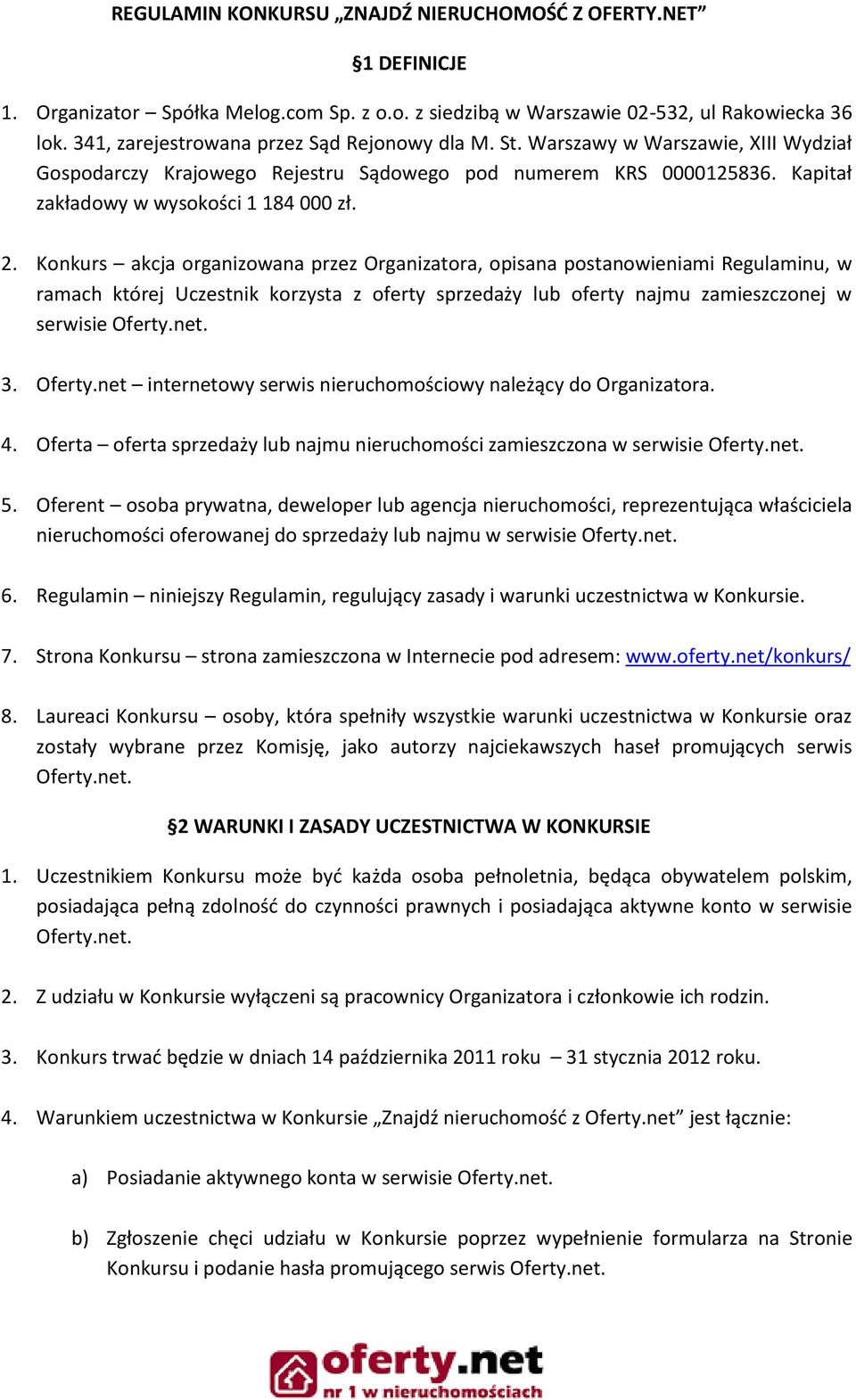 Konkurs akcja organizowana przez Organizatora, opisana postanowieniami Regulaminu, w ramach której Uczestnik korzysta z oferty sprzedaży lub oferty najmu zamieszczonej w serwisie Oferty.net. 3.